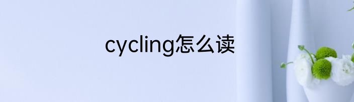 cycling怎么读