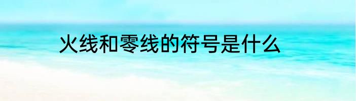 火线和零线的符号是什么