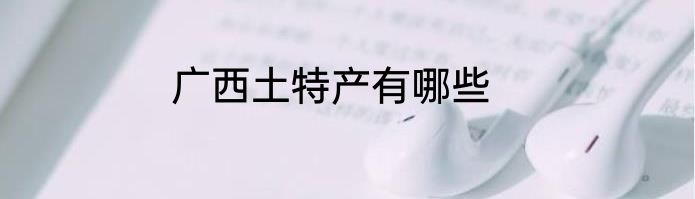 广西土特产有哪些