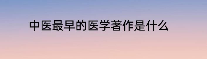 中医最早的医学著作是什么