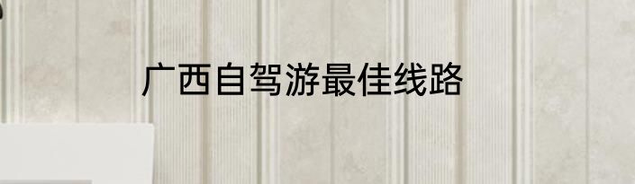 广西自驾游最佳线路