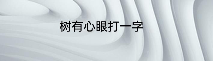 树有心眼打一字