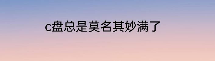 c盘总是莫名其妙满了