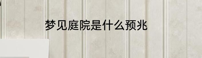 梦见庭院是什么预兆
