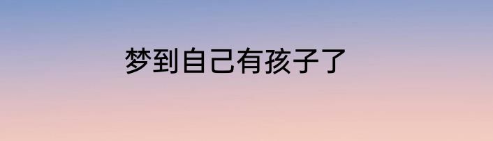 梦到自己有孩子了