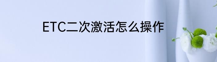ETC二次激活怎么操作