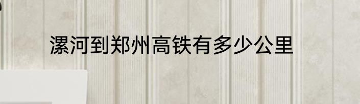 漯河到郑州高铁有多少公里