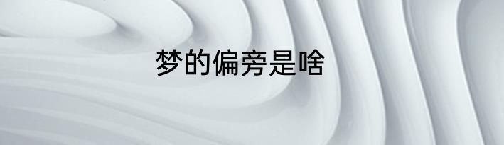 梦的偏旁是啥