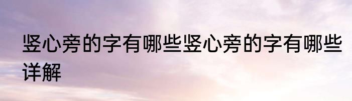 竖心旁的字有哪些竖心旁的字有哪些详解