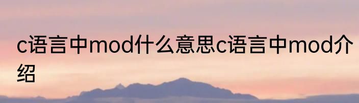 c语言中mod什么意思c语言中mod介绍