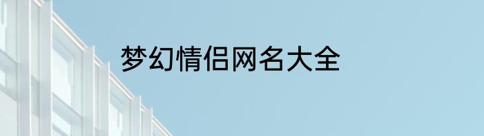 梦幻情侣网名大全