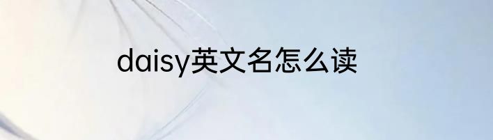 daisy英文名怎么读