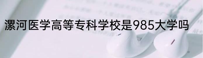 漯河医学高等专科学校是985大学吗