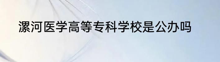 漯河医学高等专科学校是公办吗