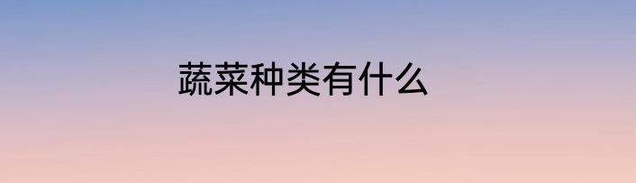 蔬菜种类有什么