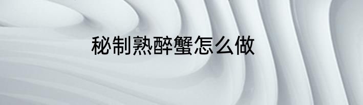 秘制熟醉蟹怎么做