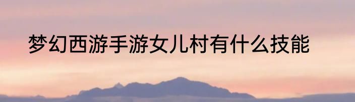 梦幻西游手游女儿村有什么技能
