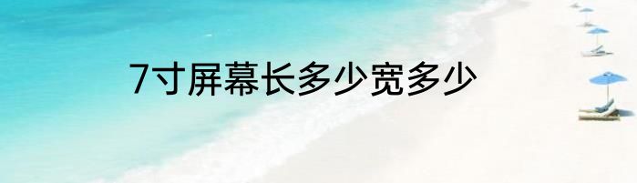 7寸屏幕长多少宽多少