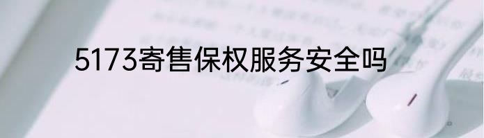 5173寄售保权服务安全吗