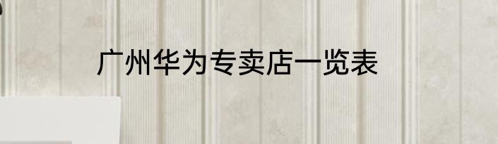 广州华为专卖店一览表