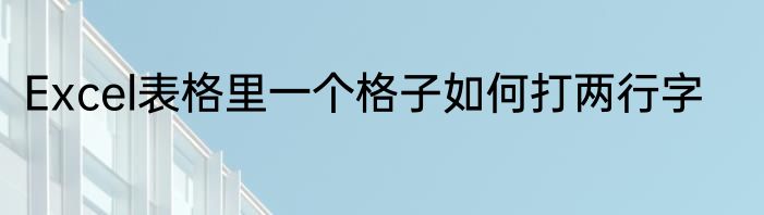 Excel表格里一个格子如何打两行字