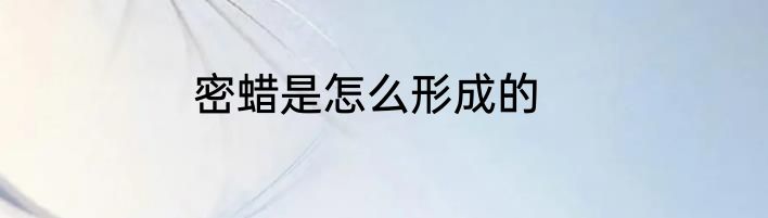密蜡是怎么形成的