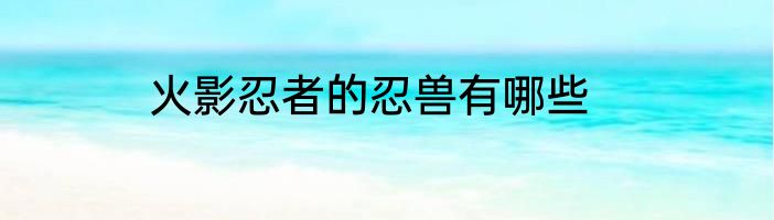 火影忍者的忍兽有哪些