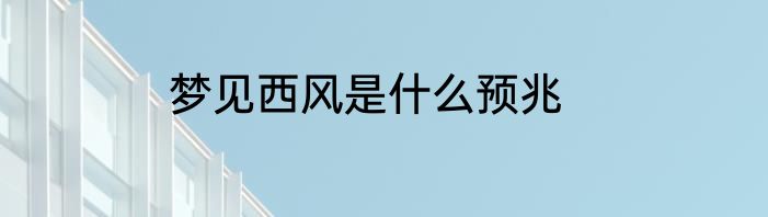 梦见西风是什么预兆