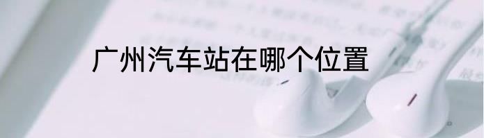 广州汽车站在哪个位置