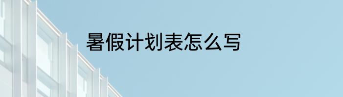 暑假计划表怎么写