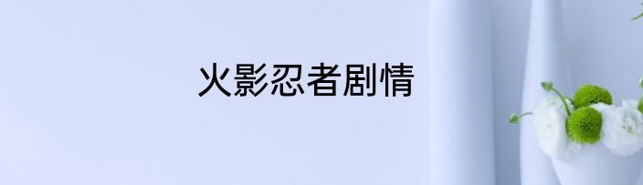 火影忍者剧情