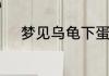 梦见乌龟下蛋什么意思周公解梦