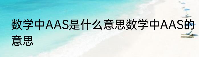 数学中AAS是什么意思数学中AAS的意思