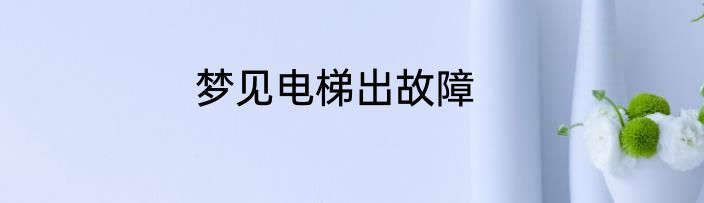 梦见电梯出故障
