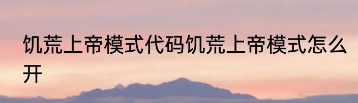 饥荒上帝模式代码饥荒上帝模式怎么开