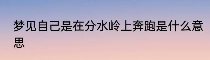 梦见自己是在分水岭上奔跑是什么意思