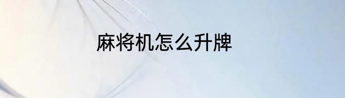 麻将机怎么升牌