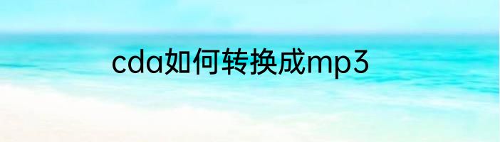 cda如何转换成mp3
