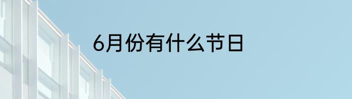 6月份有什么节日