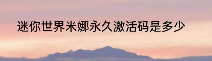 迷你世界米娜永久激活码是多少