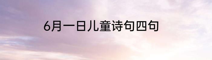 6月一日儿童诗句四句