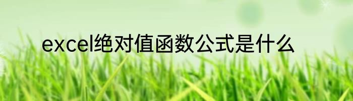 excel绝对值函数公式是什么