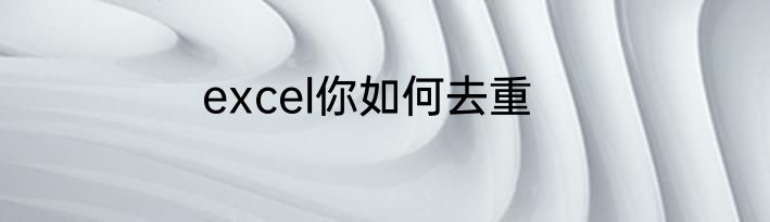 excel你如何去重