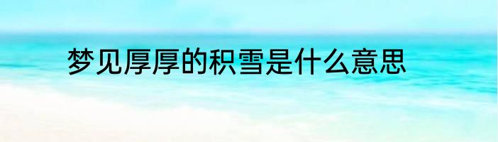 梦见厚厚的积雪是什么意思