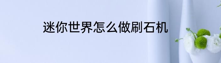 迷你世界怎么做刷石机