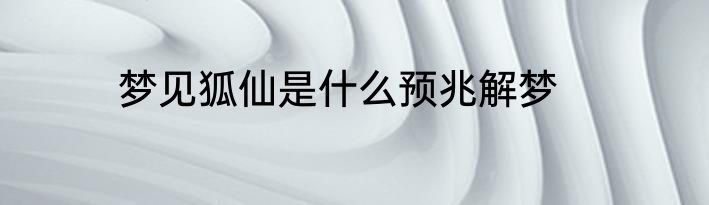 梦见狐仙是什么预兆解梦