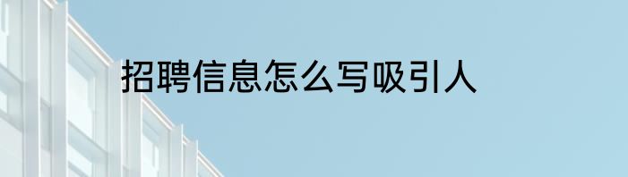 招聘信息怎么写吸引人