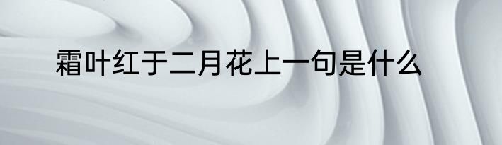 霜叶红于二月花上一句是什么