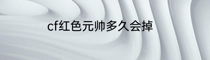 cf红色元帅多久会掉