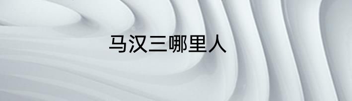 马汉三哪里人
